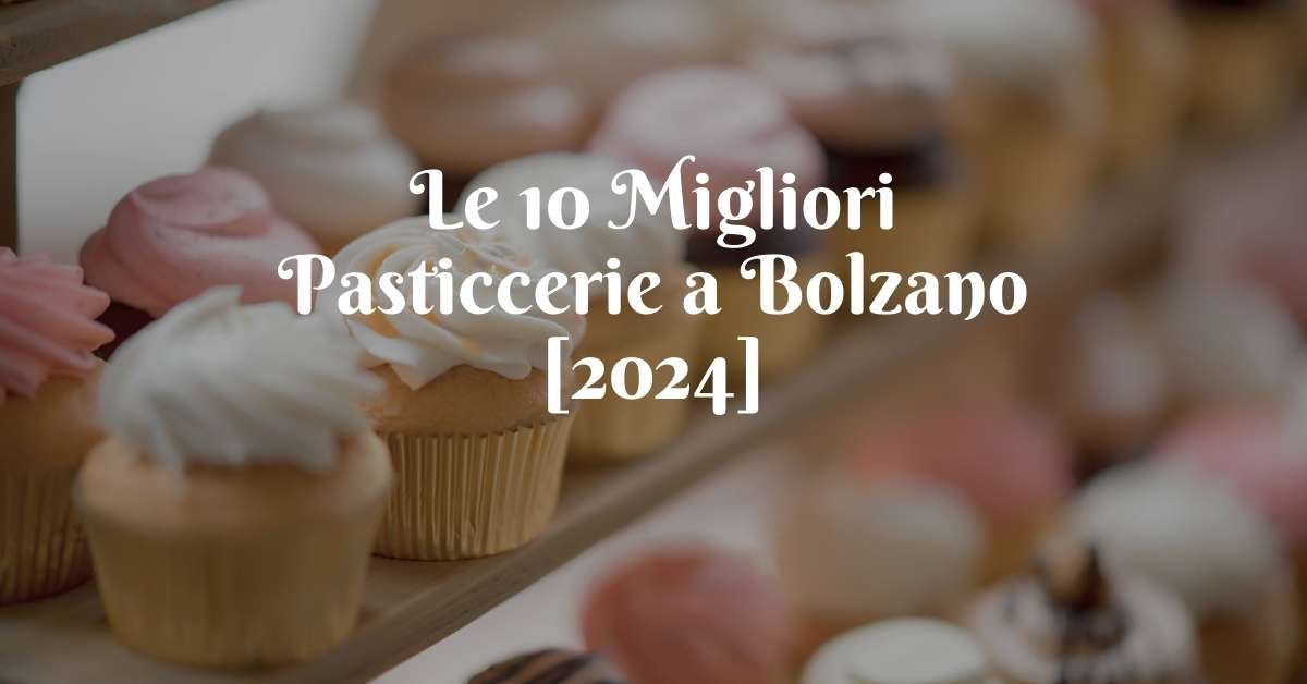 Le 10 Migliori Pasticcerie a Bolzano [2024]