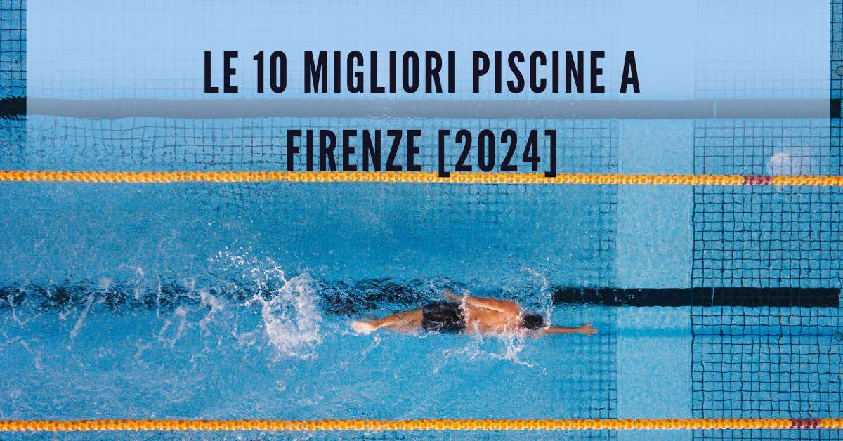 Le 10 Migliori Piscine a Firenze [2024]