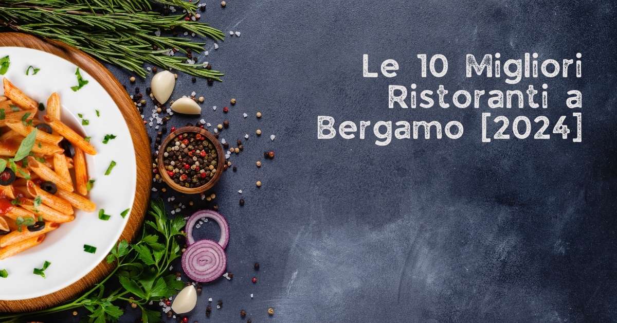 Le 10 Migliori Ristoranti a Bergamo [2024]