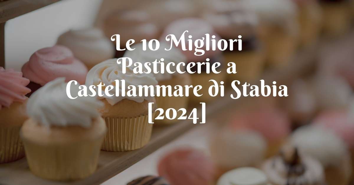 Le 10 Migliori Pasticcerie a Castellammare di Stabia [2024]