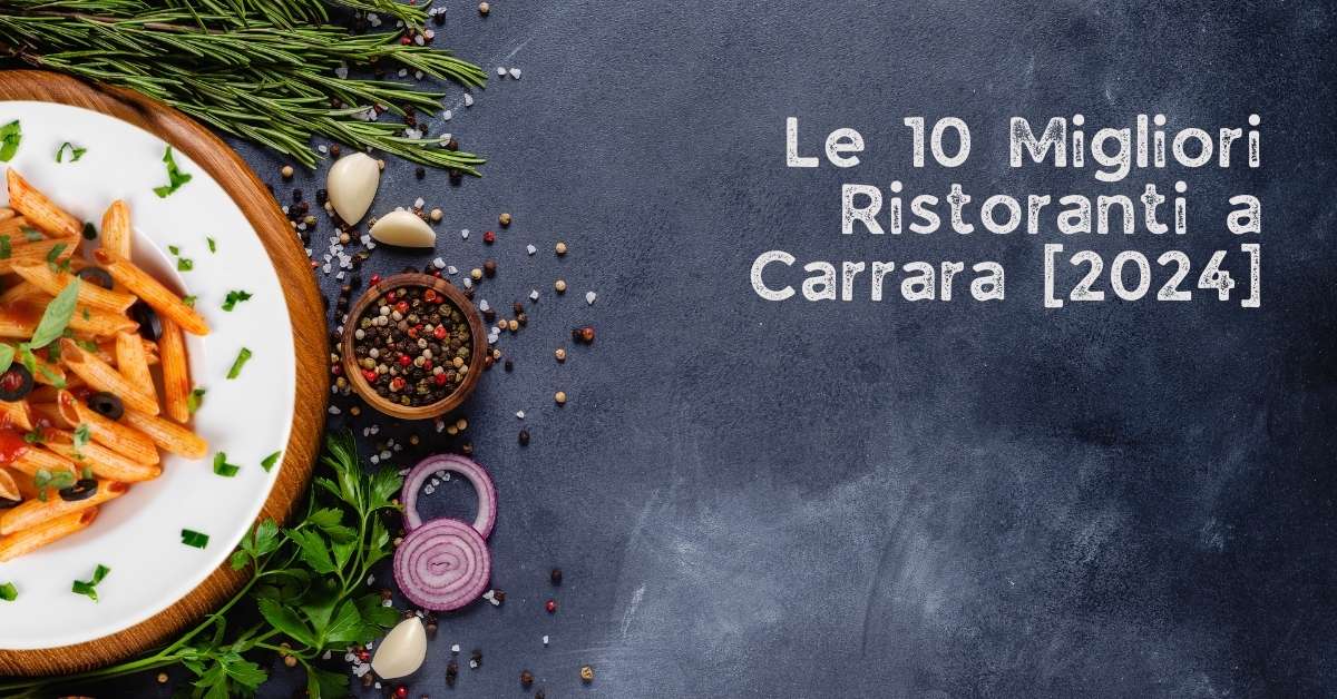 Le 10 Migliori Ristoranti a Carrara [2024]