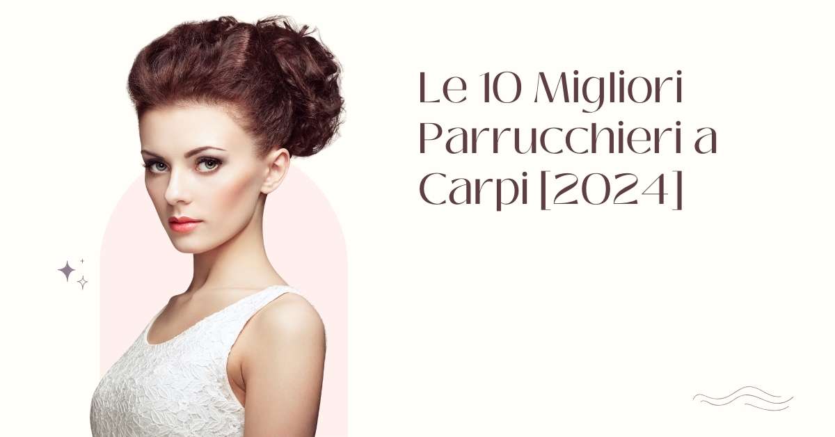 Le 10 Migliori Parrucchieri a Carpi [2024]