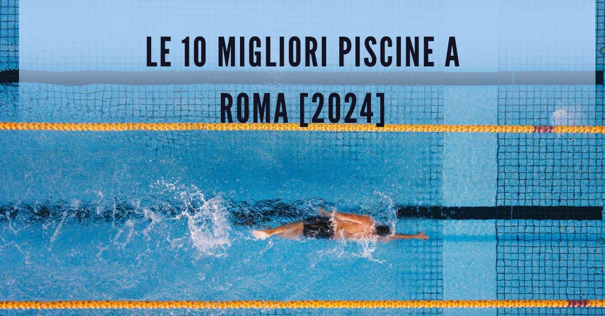 Le 10 Migliori Piscine a Roma [2024]