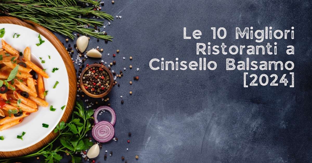 Le 10 Migliori Ristoranti a Cinisello Balsamo [2024]