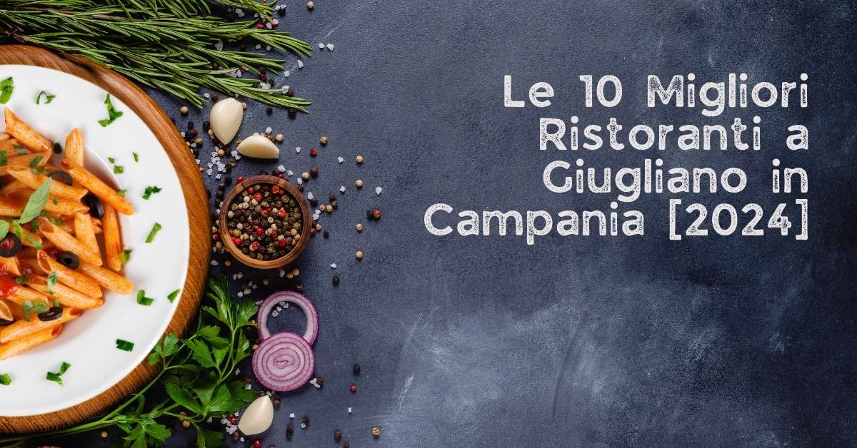 Le 10 Migliori Ristoranti a Giugliano in Campania [2024]