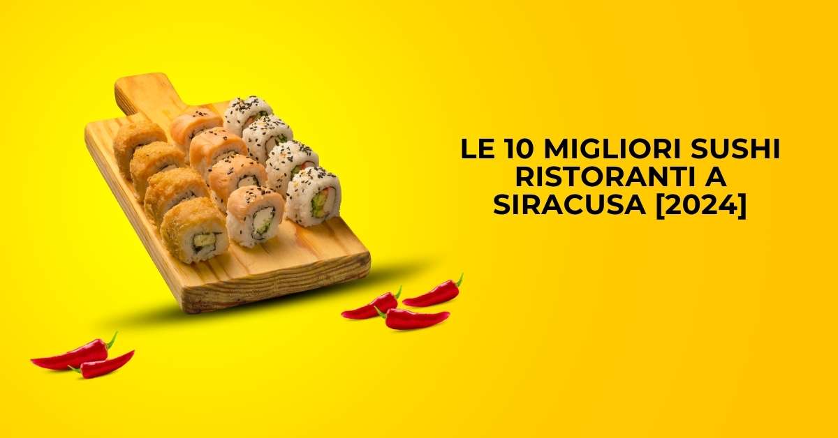 Le 10 Migliori Sushi Ristoranti a Siracusa [2024]