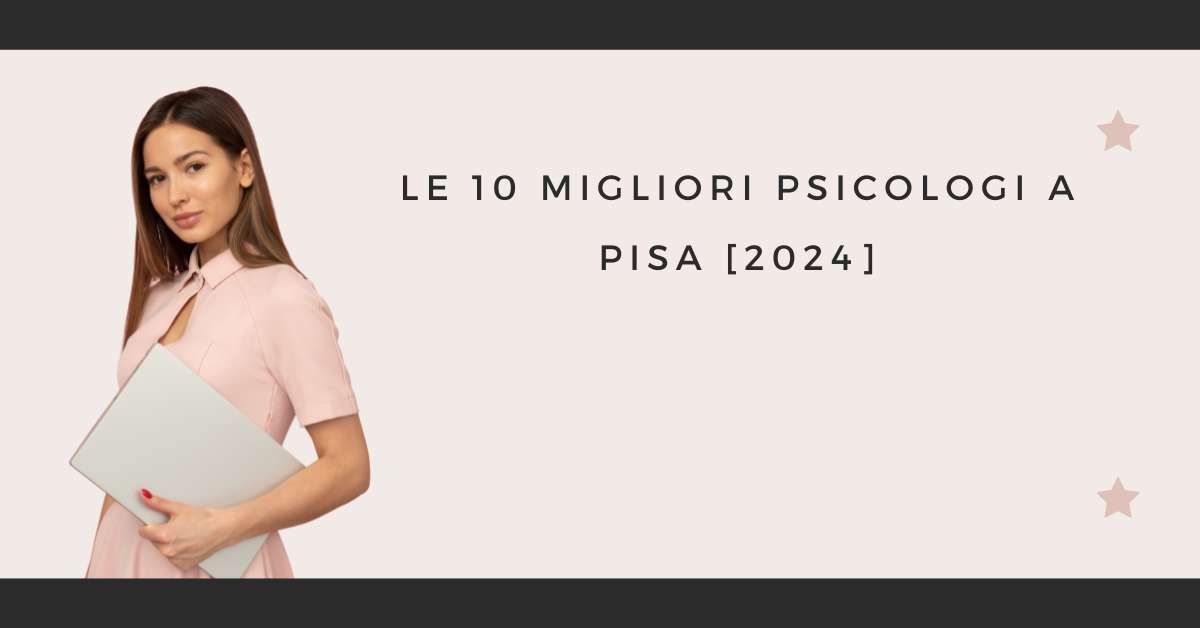 Le 10 Migliori Psicologi a Pisa [2024]