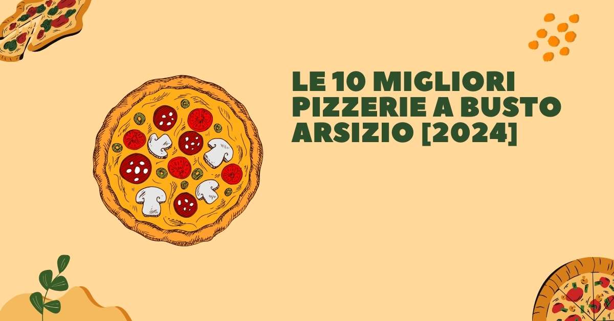 Le 10 Migliori Pizzerie a Busto Arsizio [2024]