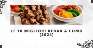 Le 10 Migliori Kebab a Como [2024]