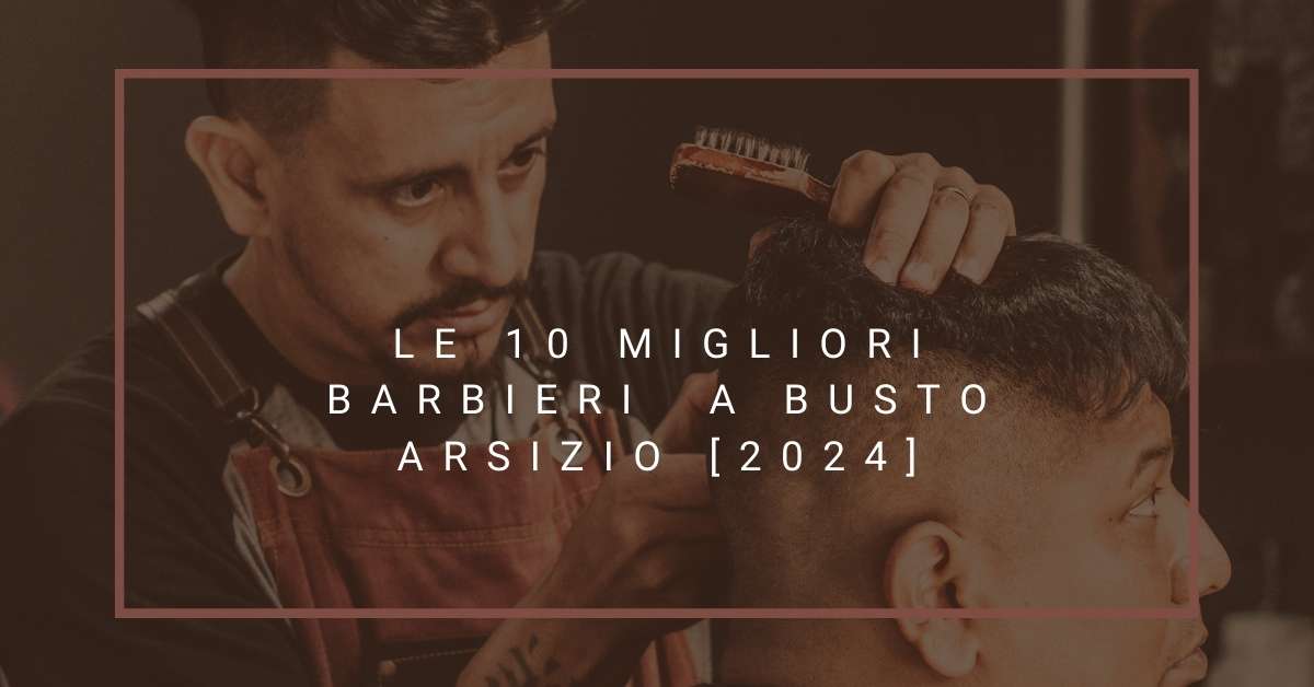 Le 10 Migliori Barbieri  a Busto Arsizio [2024]