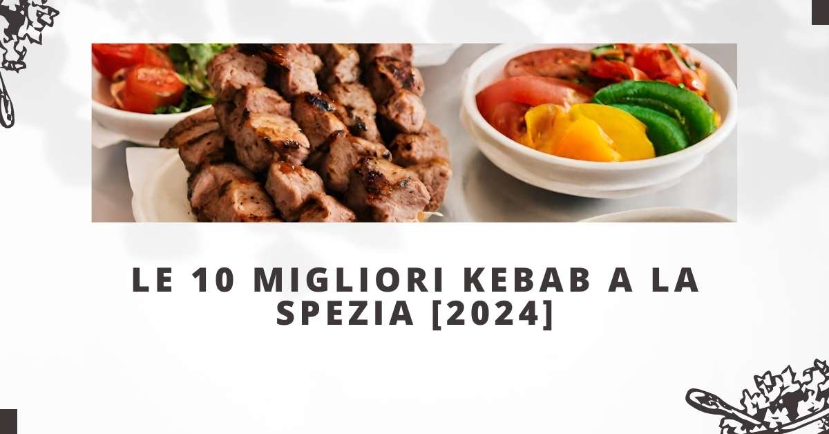 Le 10 Migliori Kebab a La Spezia [2024]