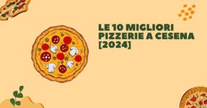 Le 10 Migliori Pizzerie a Cesena [2024]