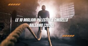 Le 10 Migliori Palestre a Cinisello Balsamo [2024]