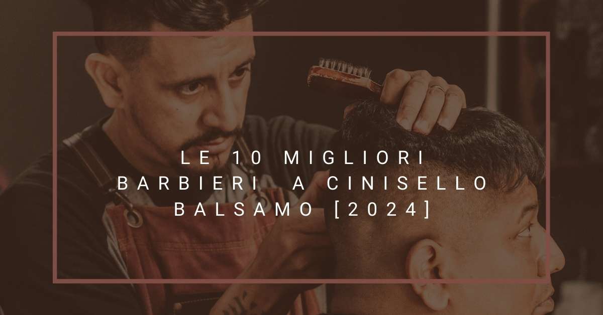 Le 10 Migliori Barbieri  a Cinisello Balsamo [2024]