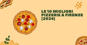 Le 10 Migliori Pizzerie a Firenze [2024]