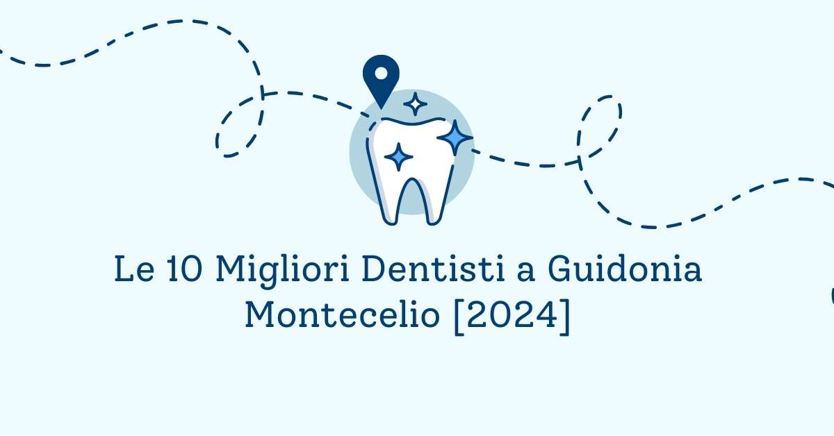 Le 10 Migliori Dentisti a Guidonia Montecelio [2024]