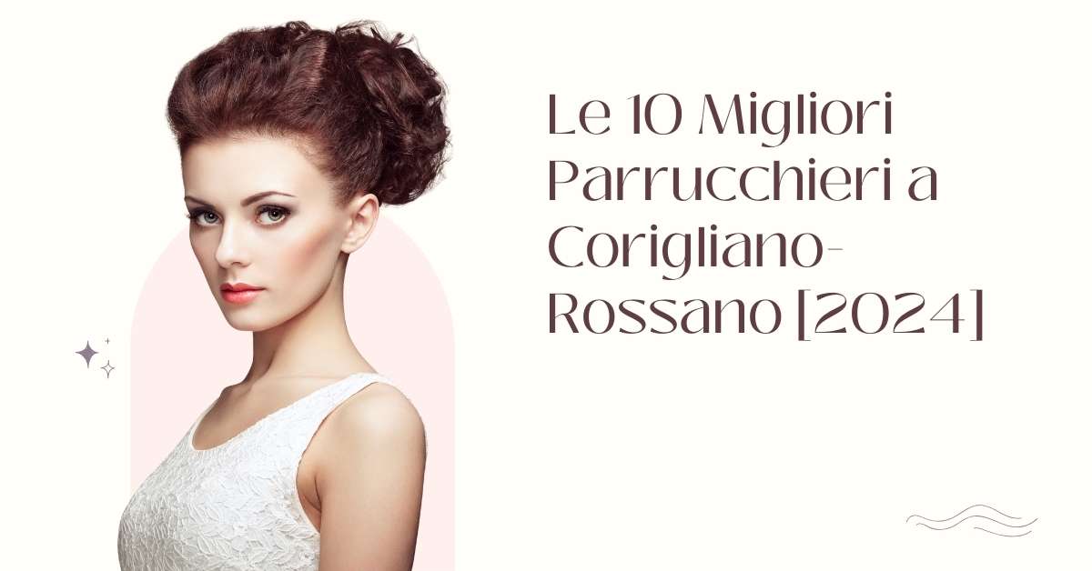 Le 10 Migliori Parrucchieri a Corigliano-Rossano [2024]