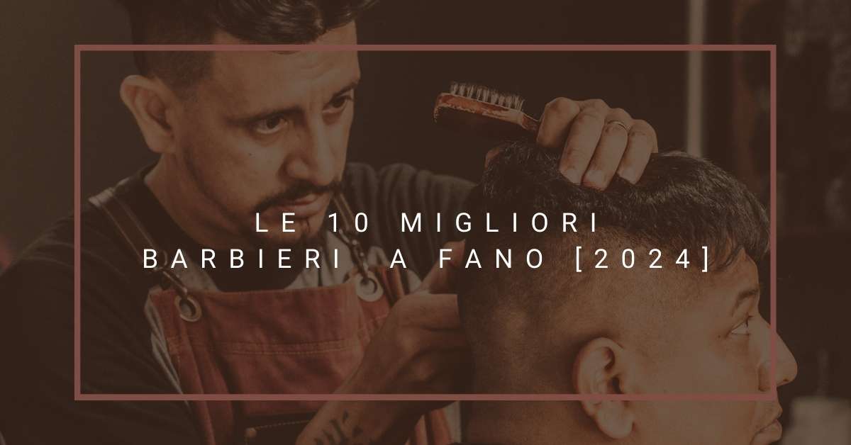 Le 10 Migliori Barbieri  a Fano [2024]