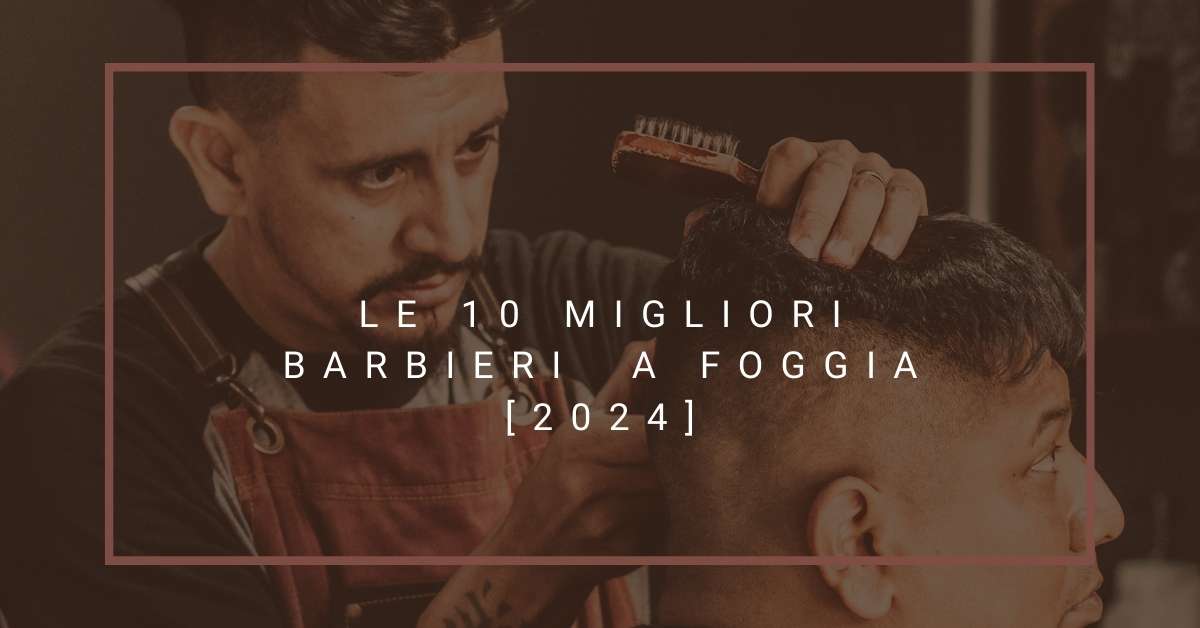Le 10 Migliori Barbieri  a Foggia [2024]