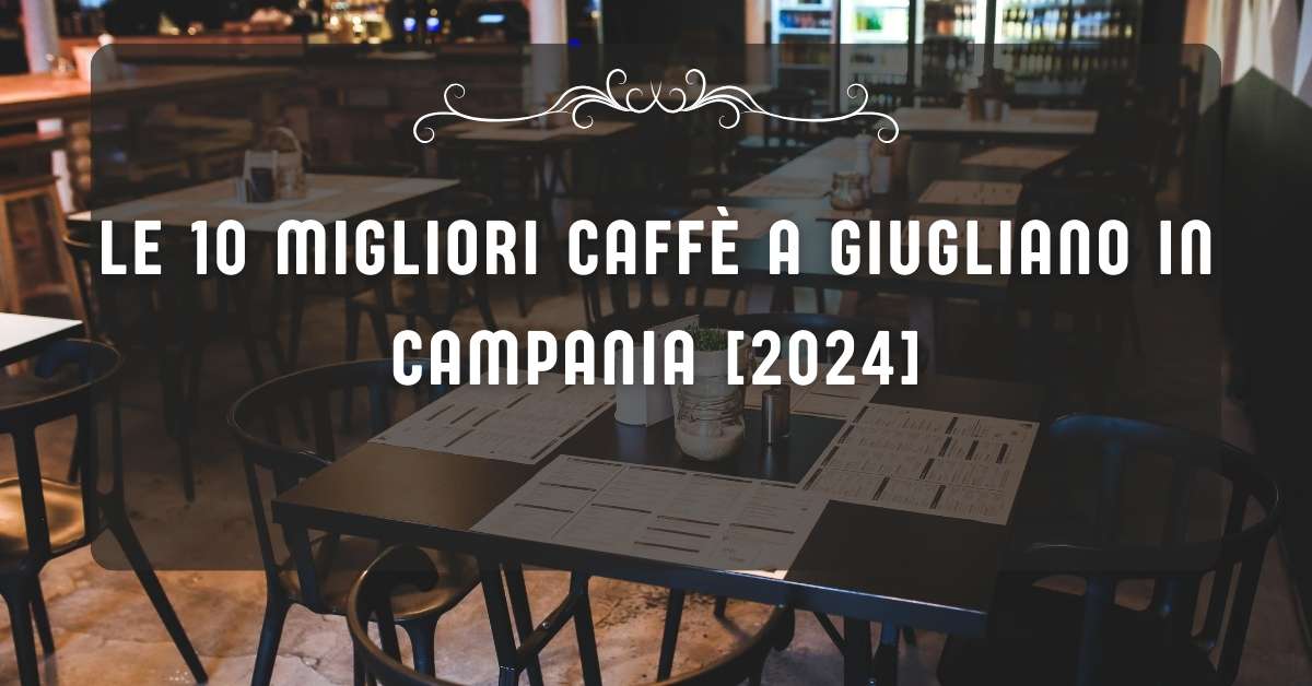 Le 10 Migliori Caffè a Giugliano in Campania [2024]