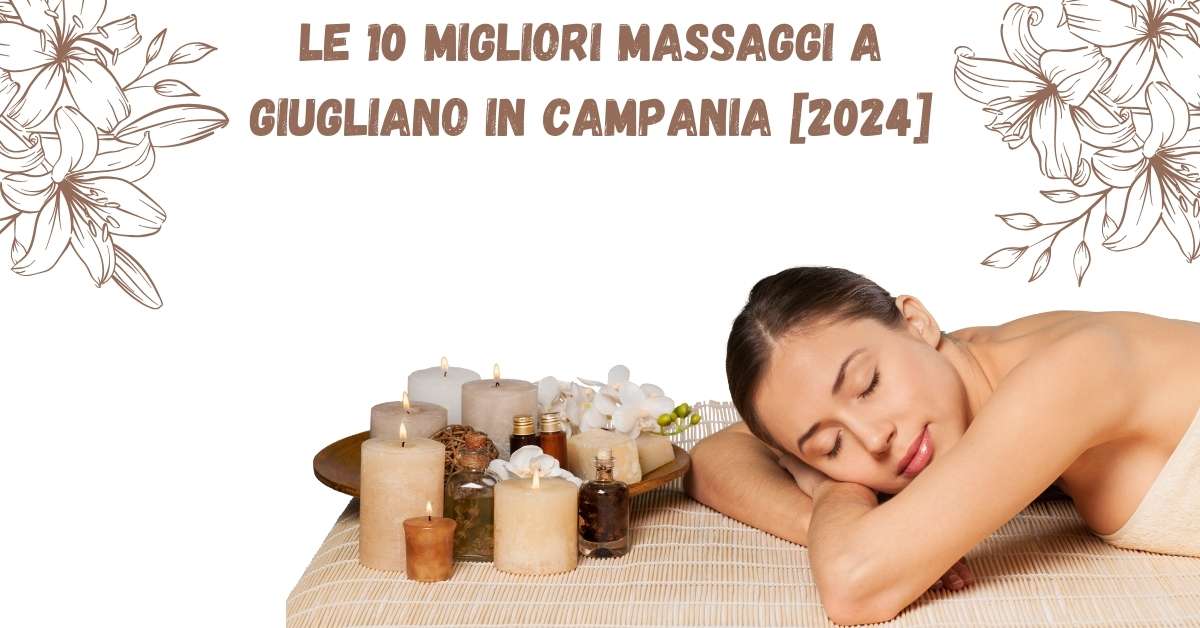 Le 10 Migliori Massaggi a Giugliano in Campania [2024]