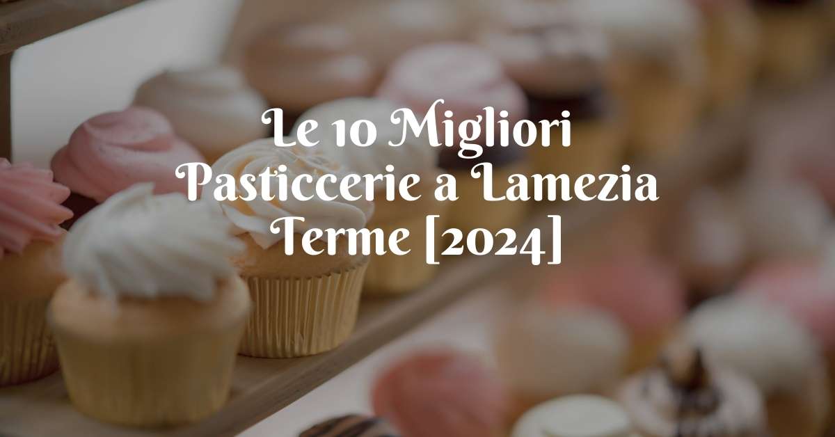 Le 10 Migliori Pasticcerie a Lamezia Terme [2024]