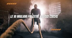 Le 10 Migliori Palestre a Lecce [2024]