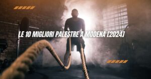 Le 10 Migliori Palestre a Modena [2024]