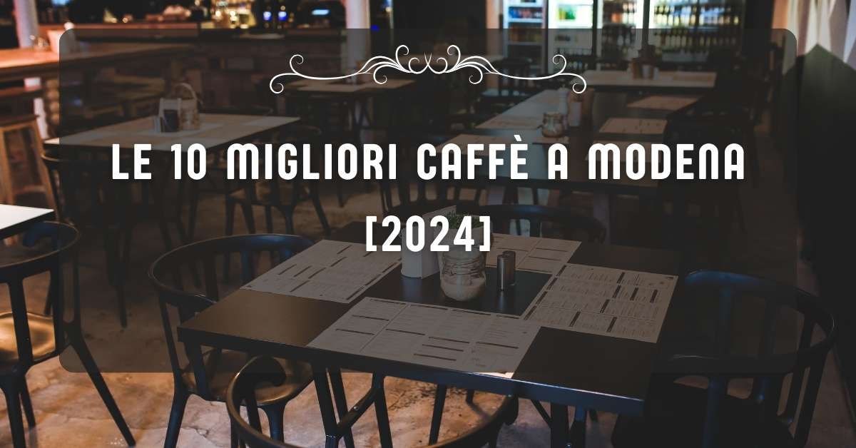 Le 10 Migliori Caffè a Modena [2024]