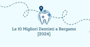 Le 10 Migliori Dentisti a Bergamo [2024]
