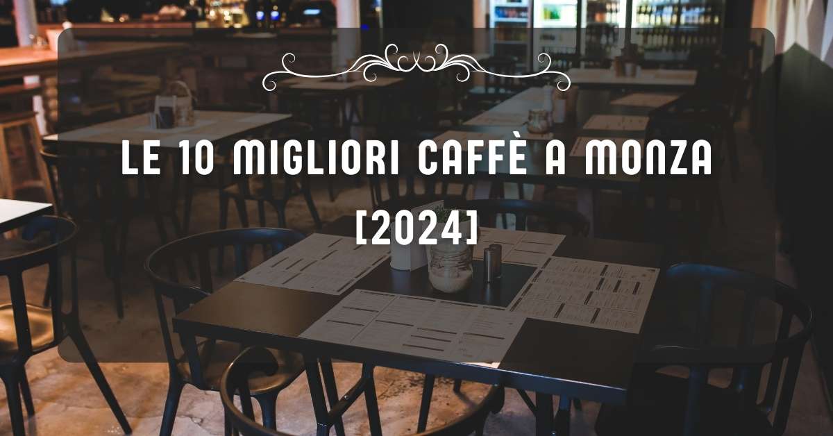 Le 10 Migliori Caffè a Monza [2024]
