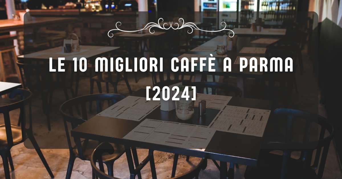 Le 10 Migliori Caffè a Parma [2024]