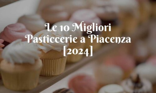 Le 10 Migliori Pasticcerie a Piacenza [2024]