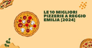 Le 10 Migliori Pizzerie a Reggio Emilia [2024]