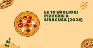 Le 10 Migliori Pizzerie a Siracusa [2024]