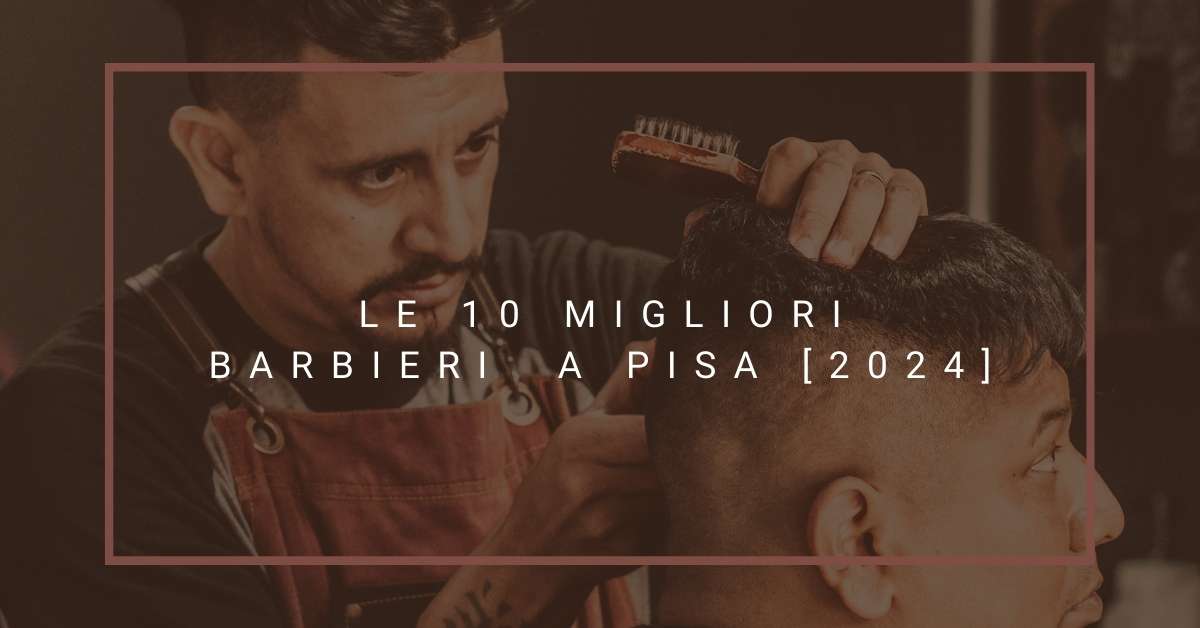 Le 10 Migliori Barbieri  a Pisa [2024]