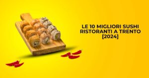 Le 10 Migliori Sushi Ristoranti a Trento [2024]