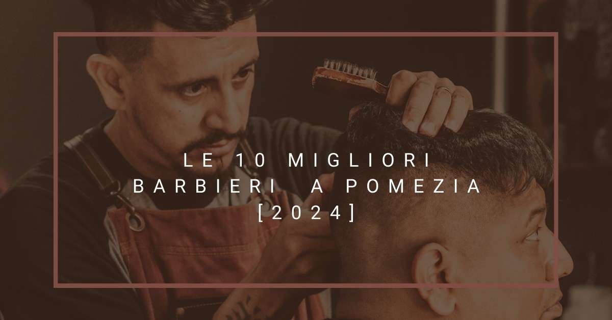 Le 10 Migliori Barbieri  a Pomezia [2024]