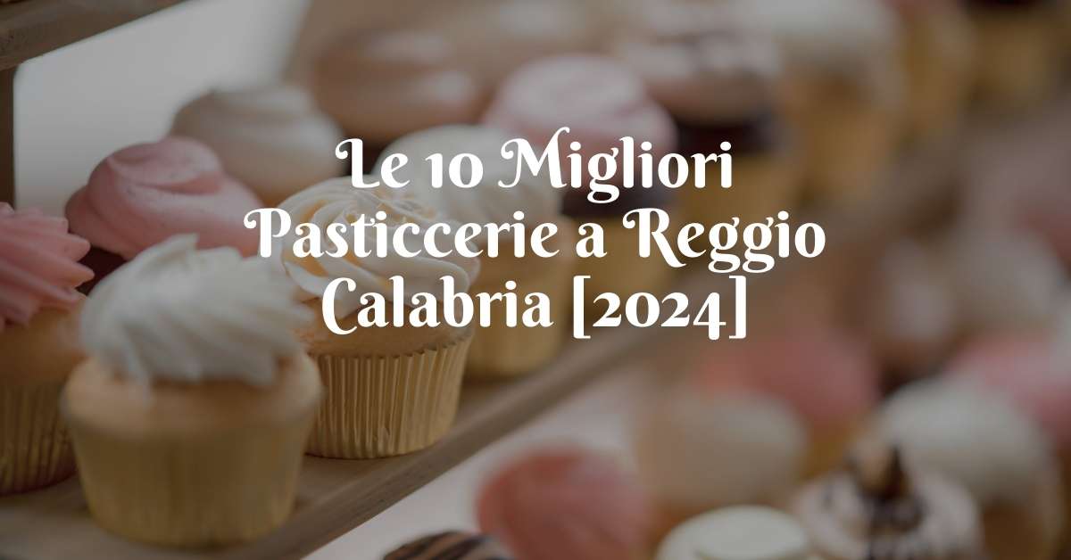Le 10 Migliori Pasticcerie a Reggio Calabria [2024]