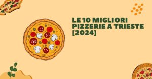 Le 10 Migliori Pizzerie a Trieste [2024]