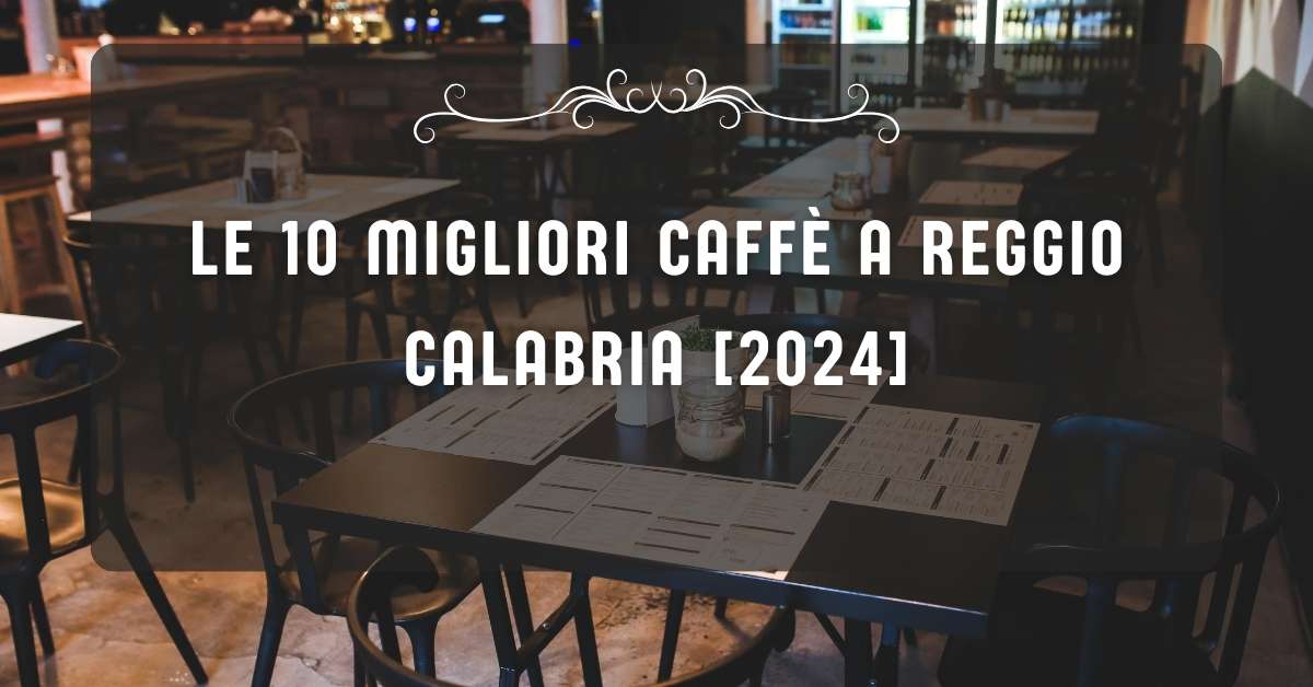 Le 10 Migliori Caffè a Reggio Calabria [2024]