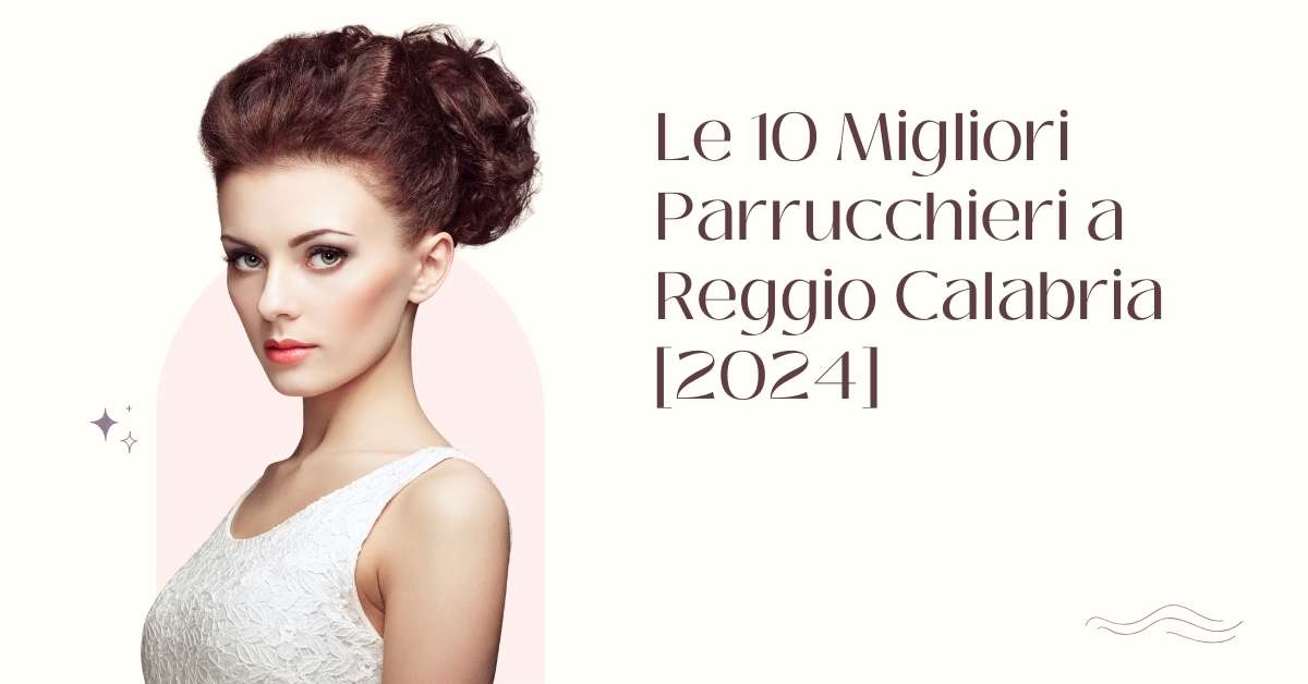 Le 10 Migliori Parrucchieri a Reggio Calabria [2024]