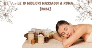 Le 10 Migliori Massaggi a Roma [2024]