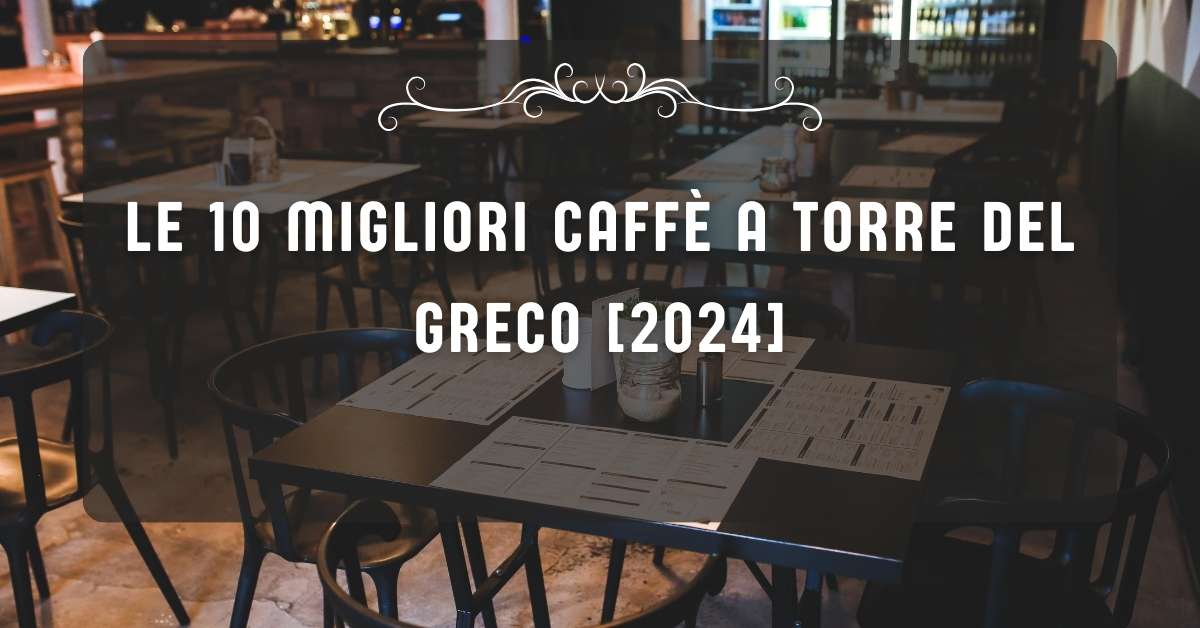 Le 10 Migliori Caffè a Torre del Greco [2024]