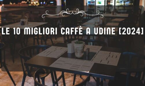 Le 10 Migliori Caffè a Udine [2024]