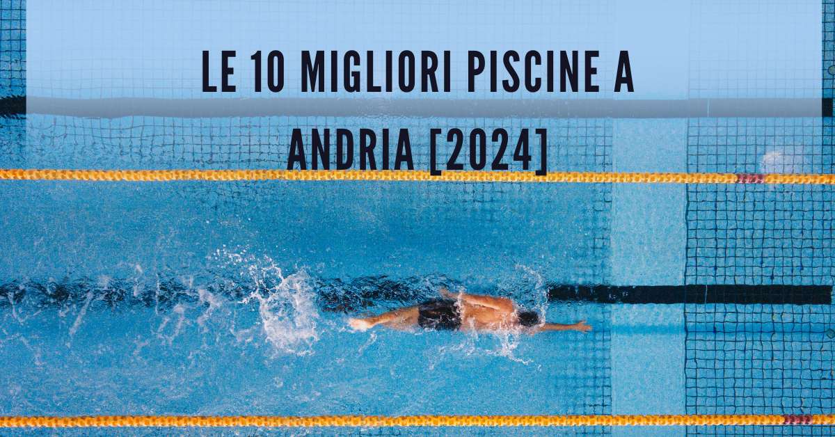 Le 10 Migliori Piscine a Andria [2024]