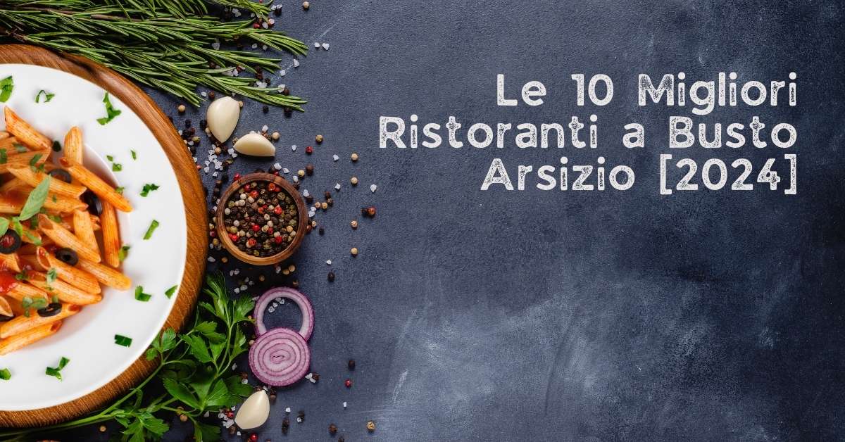 Le 10 Migliori Ristoranti a Busto Arsizio [2024]