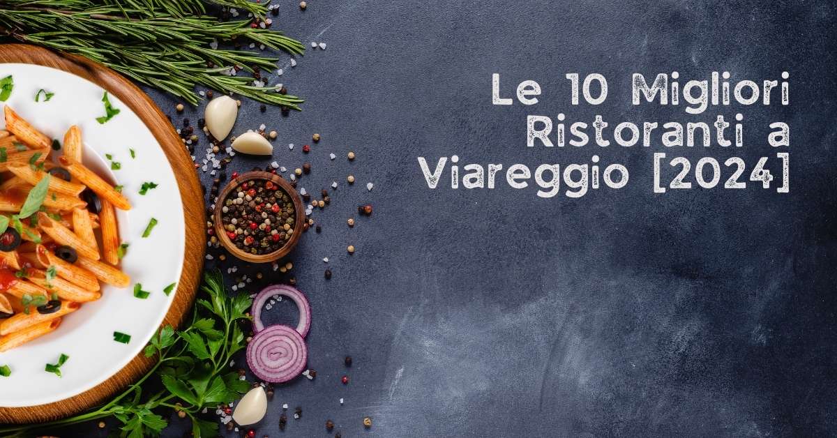 Le 10 Migliori Ristoranti a Viareggio [2024]